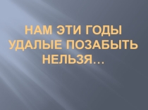 Презентация к внеклассному мероприятию Нам эти годы удалые позабыть нельзя (встречи с выпускниками прошлых лет)