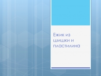 Презентация по трудовому обучению на тему Поделки из природного материала. Ежик (1 класс)