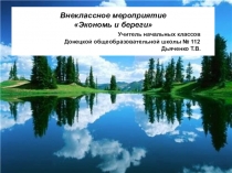 Презентация к внеклассному мероприятию Экономь и береги