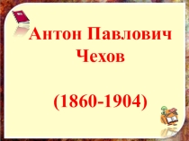 Презентация по теме Жизнь и творчество А.П. Чехова
