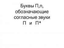 Презентация к уроку обучения грамоте по теме Буквы П,п, обозначающие согласные звуки 1 класс
