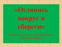 Презентация. Оглянись вокруг и сбереги. Обзор литературы по экологии России и Ростовской области.