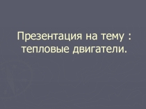 Презентация по физике Тепловые двигатели