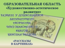 Развитие литературного творчества у старших дошкольников через стихосложение к книге Н. Радлова РАССКАЗЫ В КАРТИНКАХ
