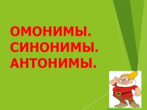 Презентация по русскому языку Синонимы, антонимы, омонимы
