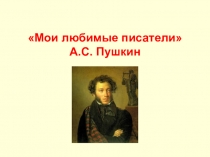 Презентация по литературному чтению Мои любимые писатели. А.С. Пушкин 1 кл.