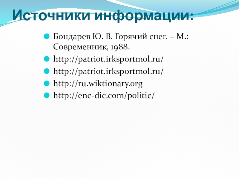 Сохранение исторической памяти как фактор в формировании гражданской и патриотической активности обучающихся Источники информации:Бондарев Ю. В. Горячий снег. – М.: Современник, 1988.http://patriot.irksportmol.ru/http://patriot.irksportmol.ru/http://ru.wiktionary.orghttp://enc-dic.com/politic/ Источники информации:Бондарев Ю. В. Горячий снег. – М.: Современник, 1988.http://patriot.irksportmol.ru/http://patriot.irksportmol.ru/http://ru.wiktionary.orghttp://enc-dic.com/politic/