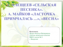 Презентация к уроку литературного чтения А. ПЛЕЩЕЕВ СЕЛЬСКАЯ ПЕСЕНКА. А. МАЙКОВ ЛАСТОЧКА ПРИМЧАЛАСЬ …, ВЕСНА