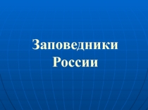 Презентация по окружающему миру на тему Заповедники (4 класс)