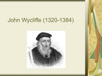 Презентация по англ. литературе на тему  John Wycliffe
