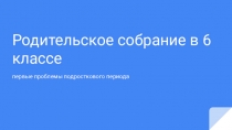 Родительское собрание в 6 классе на тему первые проблемы подросткового периода