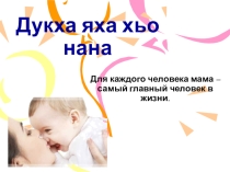Презентация к классному часу Дукха яха хьо, нана.
