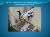 Презентация к ПМ.04 на тему Контрольно-измерительные приборы в холодильной технике