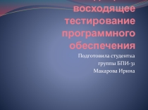 Презентация по информатике на тему Нисходящее и восходящее тестирование программного обеспечения