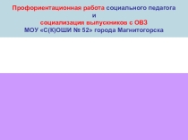 Профориентационная работа социального педагога и социализация выпускников с ОВЗ МОУ С(К)ОШИ № 52 города Магнитогорска
