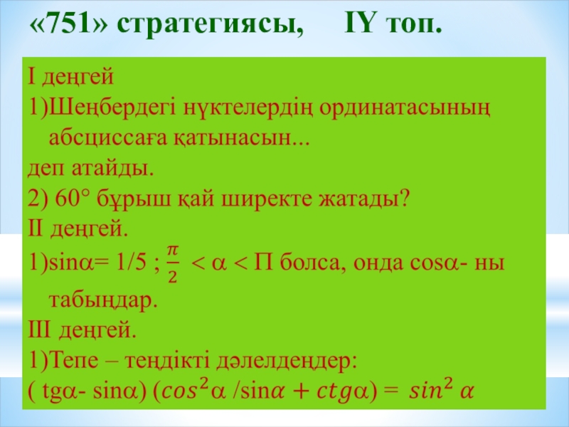 Презентация по математики на тему Өрнектерді түрлендіруде негізгі тригонометриялық тепе-теңдіктерді қолдану (9 класс) «751» стратегиясы, IY топ. «751» стратегиясы, IY топ.