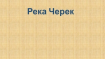 Презентация по теме: Река Черек
