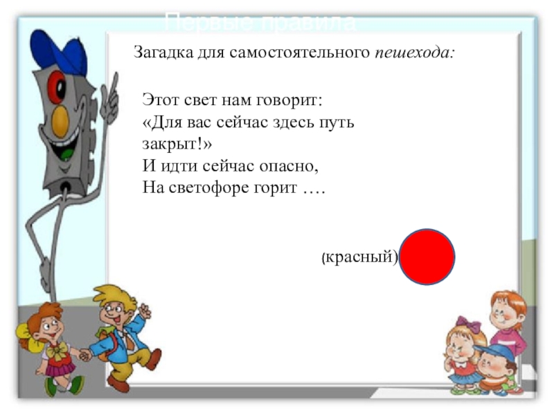 Презентация к игровой программе для младших школьников по Правилам дорожного движения Этот свет нам говорит: «Для вас сейчас здесь путь закрыт!» И Этот свет нам говорит: «Для вас сейчас здесь путь закрыт!» И идти сейчас опасно, На светофоре горит
