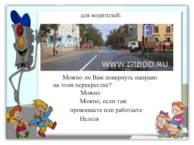 Презентация к игровой программе для младших школьников по Правилам дорожного движения для водителей:Можно ли Вам повернуть направо на этом перекрестке? Можно для водителей:Можно ли Вам повернуть направо на этом перекрестке? Можно