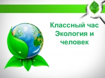 Классный час на тему: Экология и человек