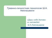Презентация :Гуманно-личностная технология Ш.А.Амонашвили
