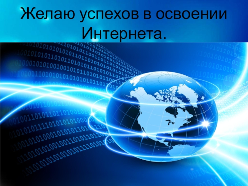 Обучающая презентация по информатике Всемирная паутина Желаю успехов в освоении Интернета. Желаю успехов в освоении Интернета.
