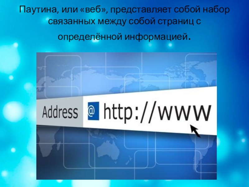 Обучающая презентация по информатике Всемирная паутина Паутина, или «веб», представляет собой набор связанных между собой страниц с определённой информацией. Паутина, или «веб», представляет собой набор связанных между собой страниц с определённой информацией.