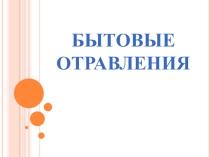 Презентация учебной практики по профессии Социальный работник на тему: Бытовые отравления