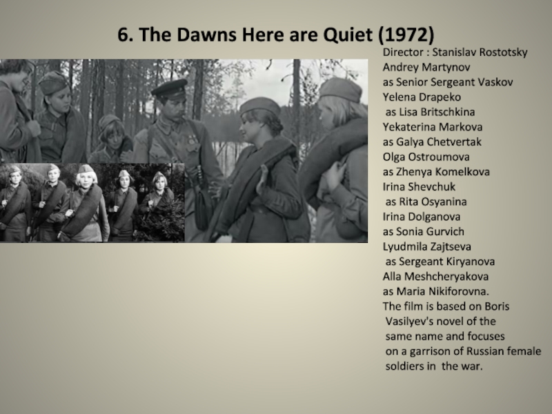 Презентация по английскому языку на тему The Must-See Films About The Great Patriotic War (11 класс) 6. The Dawns Here are Quiet (1972)Director : Stanislav RostotskyAndrey Martynovas 6. The Dawns Here are Quiet (1972)Director : Stanislav RostotskyAndrey Martynovas Senior Sergeant VaskovYelena Drapeko as Lisa