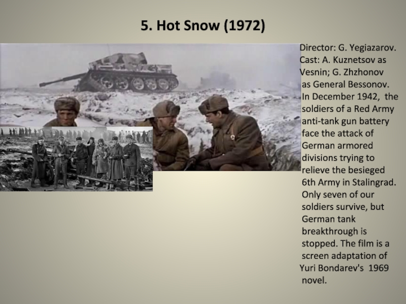 Презентация по английскому языку на тему The Must-See Films About The Great Patriotic War (11 класс) 5. Hot Snow (1972)Director: G. Yegiazarov.Cast: A. Kuznetsov as Vesnin; G. 5. Hot Snow (1972)Director: G. Yegiazarov.Cast: A. Kuznetsov as Vesnin; G. Zhzhonov as General Bessonov. In December