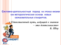 Презентация - выступление на педсовете Системно-деятельностный подход на уроках физики как методологическая основа новых образовательных стандартов.