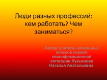 Презентация внеклассного мероприятия: Люди разных профессий: кем работать? Чем заниматься?