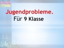 Презентация по немецкому языку для 9 класса Проблемы молодежи