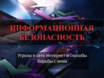 Презентация Информационная безопасность. Угрозы в сети интернет и способы борьбы с ними.