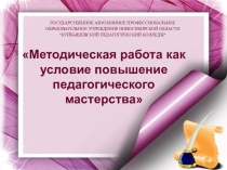 Презентация Методическая работа как условие повышения педагогического мастерства