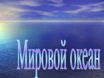 Презентация по географии на тему Мировой океан (6 класс)