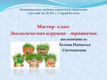 Презентация по экологии на тему: Экологическая игрушка - Травянчик