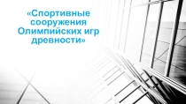 Презентация по физической культуре на тему  Спортивные сооружения Олимпийских игр древности