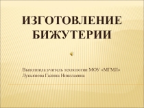 Презентация по технологии Изготовление бижутерии 6 класс