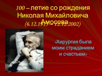 Внеклассное мероприятие на тему: К 100 – летию со рождения Николая Михайловича Амосова