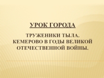 Презентация к уроку города Труженники тыла