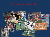 Презентация по английскому языку на тему :  Роль спорта в жизни  8 - 9 класс