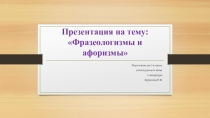 Презентация по русскому языку на тему: Фразеологизмы и афоризмы (5 класс).