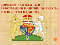 Презентация по истории на тему Королевская власть и Реформация в Англии. Борьба за господство на морях.