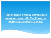 Презентация к уроку английского языка на тему Do You Know The History of Ukraine?