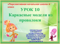 Презентация по технологии на тему Каркасные модели из проволоки (4 класс ПНШ)