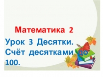 Презентация по математике Десяток. Счёт десятками до 100 (2 класс)