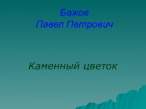 Презентация по литературеП. Бажов Каменный цветок