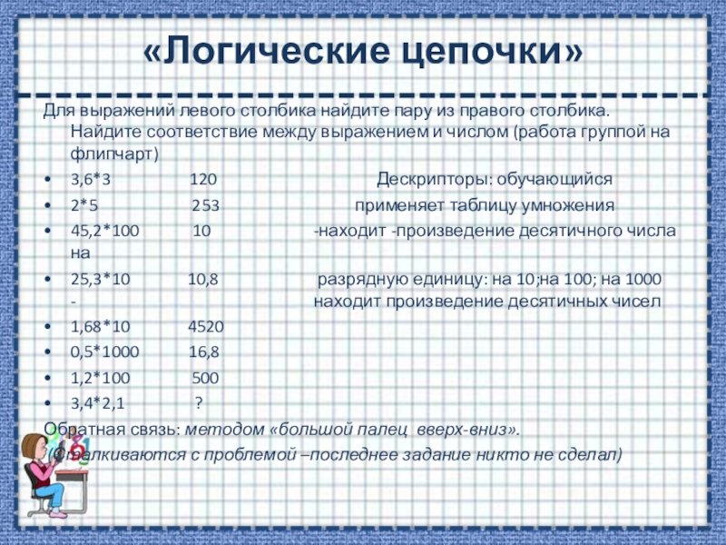 Умножение десятичных дробей (5 класс) «Логические цепочки» Для выражений левого столбика найдите пару из правого «Логические цепочки» Для выражений левого столбика найдите пару из правого столбика. Найдите соответствие между выражением и