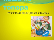 Урок 11 Русская народная сказка Каша из топора